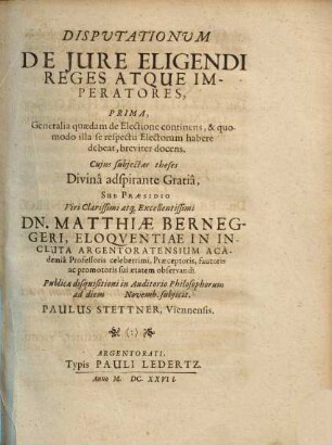 Disputationum De Iure Eligendi Reges Atque Imperatores, Prima, Generalia quaedam de Electione continens, & quomodo illa se respectu Electorum habere debeat, breviter docens