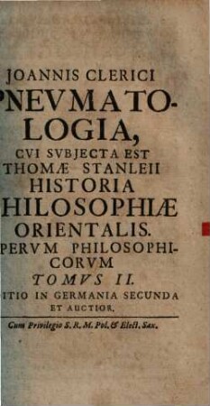 Joannis Clerici Opera Philosophica : In IV Tomos Digesta, Tomvs II. Pnevmatologia : Cvi Svbjecta Est Thomæ Stanleii Historia Philosophiæ Orientalis