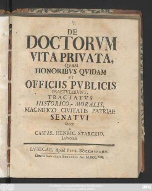De Doctorvm Vita Privata, Qvam Honoribvs Qvidam Et Officiis Pvblicis Praetvlervnt : Tractatvs Historico-Moralis