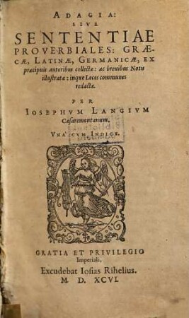 Adagia, Sive Sententiae Proverbiales: Graecae, Latinae, Germanicae : Ex praecipuis autoribus collectae, ac breuibus Notis illustratae: inque Locos communes redactae