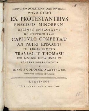 Disqvisitio Qvaestionis Controversae : Vtrvm Electo Ex Protestantibvs Episcopo Minorenni, Regimen Episcopatvs, Die Stifftsregiervng Capitvlo Competat An Patri Episcopi?