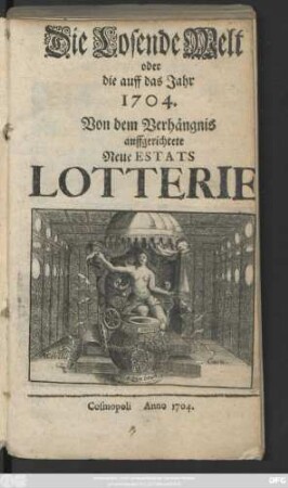 Die Losende Welt oder die auff das Jahr 1704. Von dem Verhängnis auffgerichtete Neue Estats Lotterie