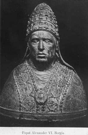 Berlin, Papst Alexander VI. Borgia; urspr. Berlin, Kaiser-Friedrich-Museum; heutiger Verbleib ?