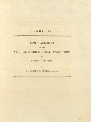 Part IV. Some account of the vegetable and mineral producitons of Bootan and Tibet, by Mr. Robert Saunders, Surgeon