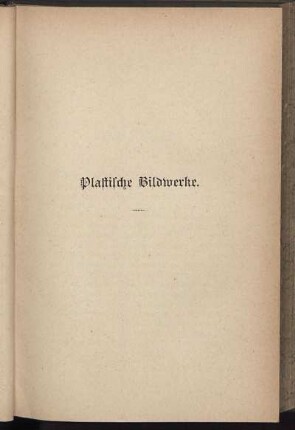 Plastische Bildwerke.