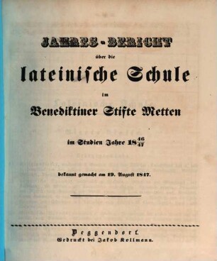 Jahresbericht über die Lateinische Schule im Benediktiner-Stifte Metten : im Studien-Jahre .... 1846/47 (1847)