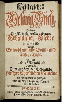 Geistreiches Gesang-Buch, Darinnen Eine Sammlung alter und neuer Erbaulicher Lieder enthalten ist, Welche So wohl auf alle Sonn- und Feyer-Tage, Wie auch andere Fälle gerichtet : Besonders Zum andächtigen Gebrauche Hiesiger Christlichen Gemeine mit Fleiß zusammen getragen und in dieses beqveme Format gebracht worden.