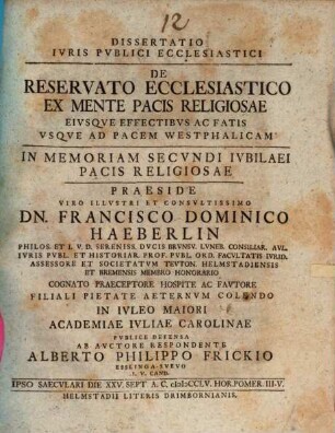 Diss. iur. publ. eccl. de reservato ecclesiastico ex mente Pacis religiosae, eiusque effectibus ac fatis usque ad Pacem Westphalicam : in memoriam secundi iubilaei pacis religiosae