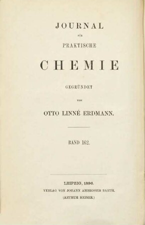 Journal für praktische Chemie : practical applications and applied chemistry ; covering all aspects of applied chemistry. 162 = N.F., Bd. 54. 1896