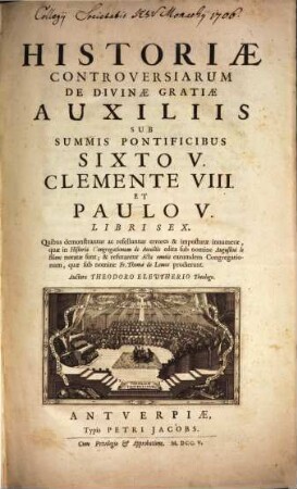 Historia controversiarum de divinae gratiae auxiliis sub Summis Pontificibus Sixto V. Clemente VIII. et Paulo V. : libri VI.