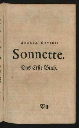 Andreae Gryphii Sonnette. Das Erste Buch.