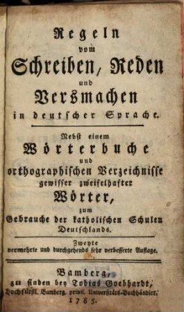 Regeln vom Schreiben, Reden und Versmachen in deutscher Sprache : Nebst einem Wörterbuche und orthographischen Verzeichnisse gewisser zweifelhafter Wörter, zum Gebrauche der katholischen Schulen Deutschlands