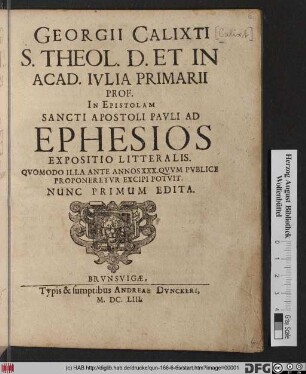 Georgii Calixti S. Theol. D. Et In Acad. Iulia Primarii Prof. In Epistolam Sancti Apostoli Pauli Ad Ephesios Expositio Litteralis : Quomodo Illa Ante Annos XXX. Quum Publice Proponeretur Excipi Potuit
