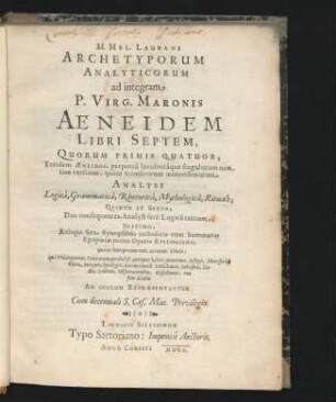M. Mel. Laubani Archetyporum Analyticorum ad integram P. Virg. Maronis Aeneidem Libri Septem : Quorum Primis Quatuor, Totidem Aeneidos, perpetua luculentaque singulorum non tam versuum, quam membrorum minutissimorum Analysi Logica, Grammatica, Rhetorica, Mythologica, Rituali; Quinto Et Sexto, Duo consequentes, Analysi fere Logica tantum; Septimo, Reliqui Sex, Synopsibus catholicis cum Summario Epopoeiae totius Operis Epilogismo, qua ex Interpretum vett. ac recent. Scholis; qua Philologorum, Criticorumque ... Ad Oculum Repraesentantur