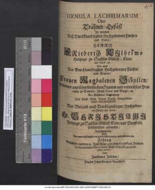 Urnula Lachrimarum Oder Trähnen-Gefäß : In welches ... Herrn Friederich Wilhelms Hertzogs zu Sachsen ... Wie auch ... Frauen Magdalenen Sibyllen ... vermählter Princeßin zu Sachsen ... Bey Fürstlicher Beerdigung ... Hr. Christiani Hertzogs zu Sachsen ... mitleidende Zehren Gesamlet/ und den 22. Julii Anno 1663. ... in dero Fürstl. SchlaffCämmerlein gesetzet worden