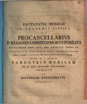 Facultatis medicae in academia Lipsica h. t. procancellarius Ioannes Christophorus Pohlius ... panegyrin medicam ad d. XXIV. Septembr. MDCCLXXVIII indicit, et historiam steatomatis proponit