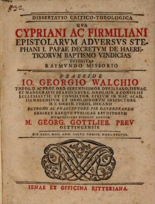 Dissertatio Critico-Theologica Qva Cypriani Ac Firmiliani Epistolarvm Adversvs Stephani I. Papae Decretvm De Haereticorvm Baptismo Vindicias Oppositas Raymvndo Missorio