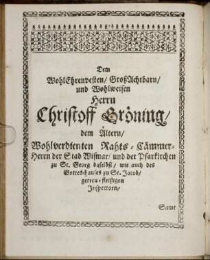 Dem WohlEhrenvesten/ GroßAchtbarn/ und Wohlweisen Herrn Christoff Bröning/ dem Ältern/ Wohlverdienten ...
