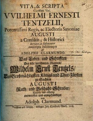Vita [et] scripta clarissimi viri Wilhelmi Ernesti Tentzelii ... : = Das Leben, und Schrifften des ... Wilhelm Ernst Tentzels