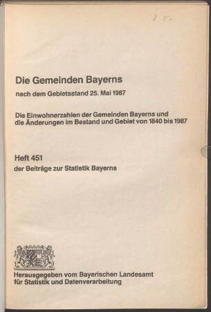 Die Gemeinden Bayerns : nach dem Gebietsstand 25. Mai 1987 ; die Einwohnerzahlen der Gemeinden Bayerns und die Änderungen im Bestand und Gebiet von 1840 bis 1987
