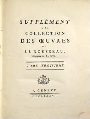 Collection Complete Des Oeuvres De J. J. Rousseau, Citoyen de Geneve, 15. Supplément A La Collection Des Oeuvres De J. J. Rousseau, Citoyen de Geneve ; 3