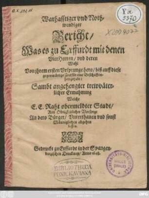 Warhafftiger und Nothwendiger Bericht/ Was es zu Erffurdt mit denen VierHerren/ und deren Wahl Von jhrem ersten Ursprunge hero/ biß auffdiese gegenwärtige Zeit für eine Beschaffenheit gehabt : Sambt angehengter trewväterlicher Ermahnung Welche E.E. Raht ... abgehen lassen