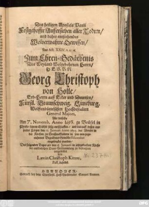 Des heiligen Apostels Pauli Festgehoffte Aufferstehen aller Todten/ und daher entstehendes Wolverwahrte Gewissen/ Aus Act. XXIV. v. 15. 16. : Zum Ehren-Gedächtnis Des ... Herrn Georg Christoph von Holle/ Erb-Herrn auff Ecker und Duunsen ... Als derselbe Am 7. Novemb. Anno 1693. zu Brüssel ... entschlaffen/ und darauff dessen entseelter Cörper den 12. Ianuarii Anno 1694. des Abends in der Kirchen zu Grossen-Goltern in sein neu-zugerichtetes Begräbnis-Gewölbe solenniter eingesencket worden