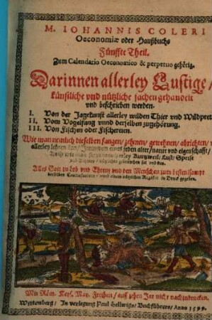 M. Iohannis Coleri Oeconomiae oder Haußbuchs ... Theil : Zum Calendario Oeconomico & perpetuo gehörig, 5. I. Von der Jagekunst ... II. Vom Vogelfang ... III. Von Fischen oder Fischereien. ... sampt derselben Contrafacturn vnnd einem nützlichen Register in Druck gegeben