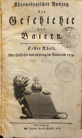 Chronologischer Auszug der Geschichte von Baiern, Erster Theil. Alte Geschichte vom Ursprung der Nation bis 1179