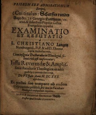 Priorum Sex Admirationum Scripti, (Cui titulus: Scharffes rundes Auge &c.) a Georgio Landherrn, exarati ... Examinatio Et Refutatio