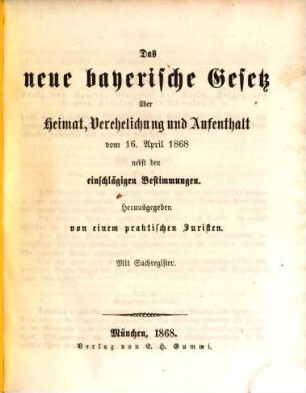 Das neue bayerische Gesetz über Heimat, Verehelichung und Aufenthalt vom 16. April 1868 : nebst den einschlägigen Bestimmungen