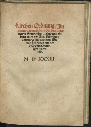 Kirchen Ordnung. In meiner gnedigen herrn der Marggraven zu Brandenburg und eins erbern Rats der Stat Nürmberg Oberkeyt und gepieten, wie man sich bayde mit der leer und Ceremonien halten solle