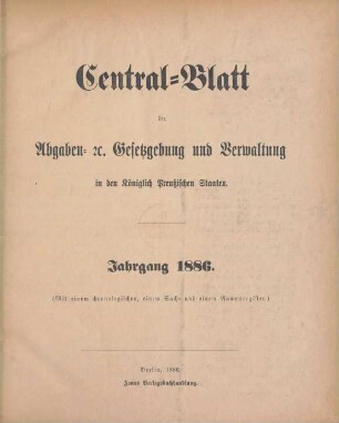 1886: Zentralblatt der Abgaben-Gesetzgebung und Verwaltung in den Königlich Preußischen Staaten