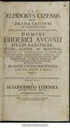 Elpidorus Cizensis Hoc Est Drama Latinum In Nativitatem ... Friderici Augusti Ducis Saxoniae ... ... In Hanc Lucem Peroptato Prid. Eid. Sextil. A. MDCC. Editi, Et Spectaculo Ill. Gymnasii Schleusingensis Theatrali