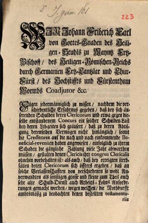 Wir Johann Friederich Carl des Heiligen-Stuhls zu Mayntz Ertz-Bischoffen, ... Fügen jedermänniglich zu wissen, ... daß bey sich äuserenden Schulden deren Clericorum und etwa gegen dieselbe entstandenem concurs ein solcher Schulden-Last bey deren Leb-zeiten sich geäusert, ... : [Mayntz den 27. April. 1751.]