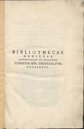 Bibliothecae Mediceae Laurentianae et Palatinae Codicum mms. Orientalium catalogus Celsitudinis serenissimi Franci III ...