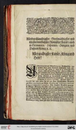 Allerdurchlauchtigster / Großmächtigster und Unüberwindlichster Römischer Kayser / auch in Germanien / Hispanien/ Hungarn und Böheim König. Allergnädigster Kayser, König und Herr !