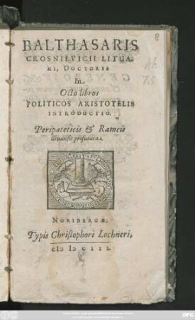 Balthasaris Crosnievicii Lituani, Doctoris In Osto libros Politicos Aristotelis Introductio : Peripateticis & Rameis Studiosis profutura