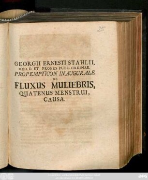 Georgii Ernesti Stahlii, Med. D. Et Profes. Publ. Ordinar. Propempticon Inaugurale De Fluxus Muliebris, Quatenus Menstrui, Causa : [P. P. Halis Magdeb. XIV. Septembr. MDCCII.]