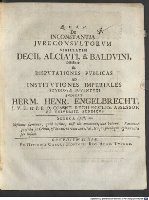De inconstantia iureconsultorum, sigillatim Decii, Alciati, et Balduini disserit et disputationes publicas ... indicat Herm. Henr. Engelbrecht