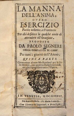 La Manna Dell'Anima, Overo Esercizio Facile insieme, e fruttuoso : Per chi desidera in qualche modo di attendere all'Orazione ; Per tutti i giorni dell'Anno, 5. Contenente alcune Meditazioni per le Feste Mobili