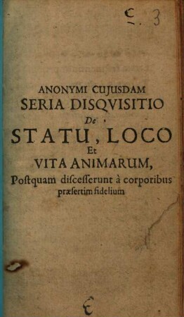 Anonymi cuiusdam seria disquisitio de statu, loco et vita animarum, postquam discesserunt a corporibus praesertim fidelium