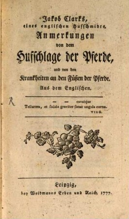 Jakob Clarks, eines englischen Hufschmidts, Anmerkungen von dem Hufschlage der Pferde, und von den Krankheiten an den Füßen der Pferde