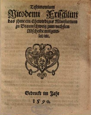 Testimonium Nicodemi Frischlini das ihme ein Ehrwirdiges Ministerium zu Braunschweig zum nechsten Abscheide mitgeteilet, etc.