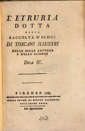 L' Etruria Dotta : Ossia Raccolta D'Elogj Di Toscani Illustri Nelle Belle Lettere E Nelle Scienze. 4