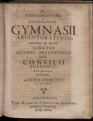 De Restauratione & Reformatione Gymnasii Argentoratensis; autoritate & decreto Senatus Reipubl. Argentinens. facta, Consilii Academici Programma : publicatum Anno Christi MDCXXXIV.