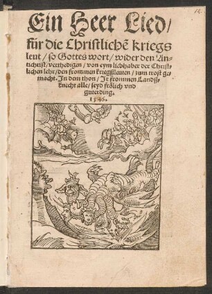 Ein Heer Lied/|| für die Christlichē kriegs||leut/ so Gottes wort/ wider den An=||tichrist/ verthedigen/ von eym liebhaber der Christ=||lichen lehr/ den frommen kriegßleuten/ zum trost ge=||macht. Jn dem thon/ Jr frommen Landß=||knecht alle/ seyd frœlich vnd || guterding.||