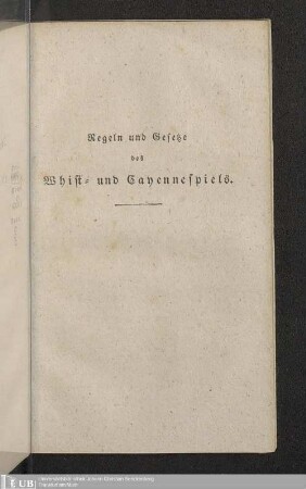 Regeln und Gesetze des Whist- und Cayennespiels : nebst Erklärung aller darin vorkommenden Kunst-Ausdrücke