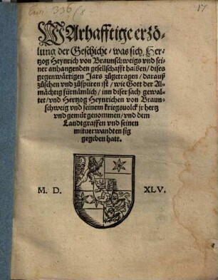 Warhafftige erzölung der Geschicht, was sich Hertzog Heynrich von Braunschweigs vnd seiner anhangenden gesellschafft halben dises gegenwärtigen Jars zugetragen darauß zusehen vnd zuspüren ist, wie Gott der Almächtig fürrnämlich inn diser sach gewaltet vnd Hertzog Heynrichen von Braunchweig vnd seinem kriegsuolck jr hertz vnd gemüt genommen vnd dem Landtgraffen vnd seinen mituerwandten sig gegeben hatt