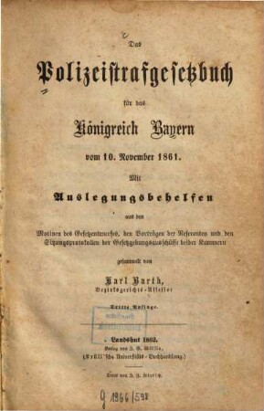 Das Polizeistrafgesetzbuch für das Königreich Bayern (1861. 11. 10) : mit Auslegungsbehelfen, aus den Motiven des Gesetzentwurfes, den Vorträgen der Referenzen und den Sitzungsprotokollen der Gesetzgebungsausschüsse beider Kammern